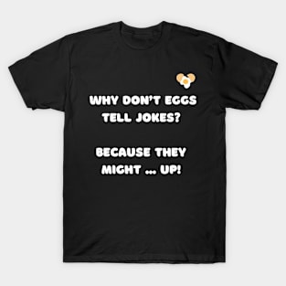 Why don't eggs tell jokes? Because they might ... up. T-Shirt